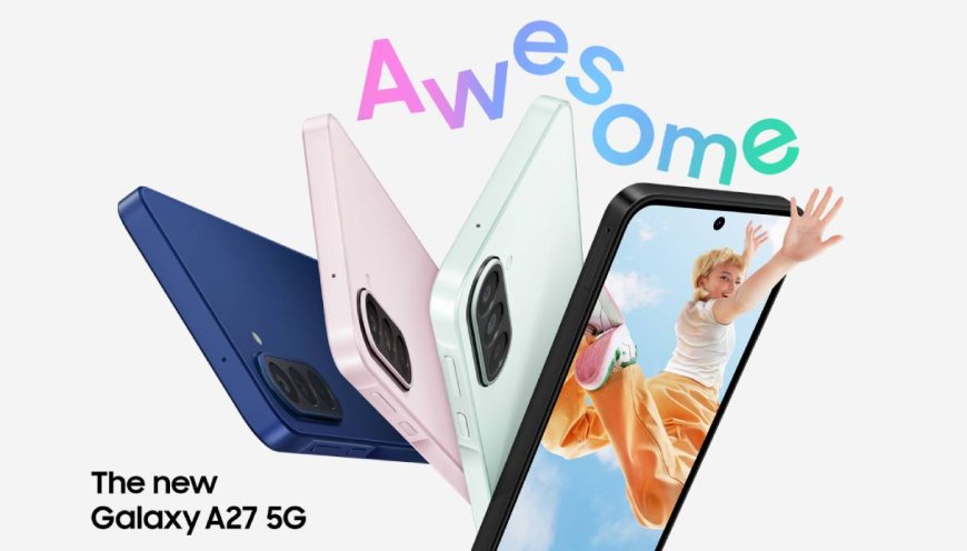 Samsung Galaxy A27 è finalmente ufficiale: ecco tutte le novità del nuovo smartphone